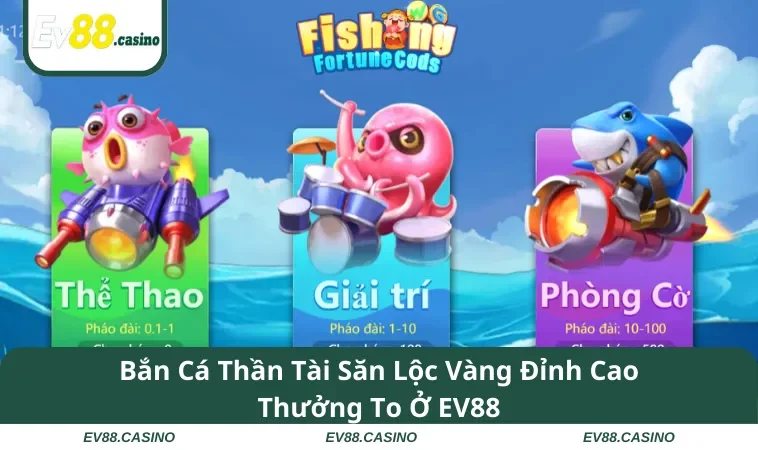 ban ca than tai Bắn Cá Thần Tài Săn Lộc Vàng Đỉnh Cao Thưởng To Ở EV88